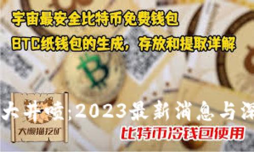 区块链大井喷：2023最新消息与深度分析