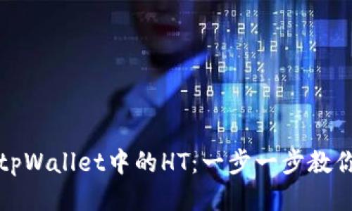 如何获取tpWallet中的HT：一步一步教你轻松赚取