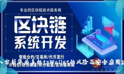 深入分析华为手机tpWallet的风险及安全应用建议