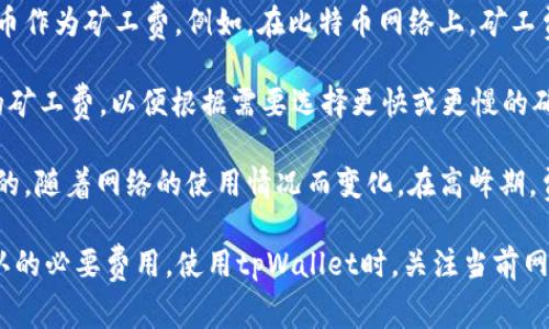 在tpWallet中，矿工费通常是使用该区块链网络的基础加密货币来支付的。具体而言：

1. **以太坊网络**：如果你在Ethereum（以太坊）网络上进行交易，矿工费将使用以太币（ETH）来支付。矿工费通常基于交易的复杂性和网络拥堵程度。

2. **其他区块链**：不同的区块链可能使用不同的代币作为矿工费。例如，在比特币网络上，矿工费以比特币（BTC）支付。

3. **用户设置**：在tpWallet中，用户可以设置交易的矿工费，以便根据需要选择更快或更慢的确认速度。

4. **动态调整**：矿工费在一些区块链中是动态调整的，随着网络的使用情况而变化。在高峰期，费用可能会上涨，而在低峰时可能会下降。

总的来说，矿工费是确保交易在区块链网络上得到确认的必要费用。使用tpWallet时，关注当前网络费用可以帮助用户更高效地进行交易。