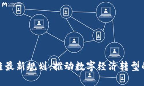 河南区块链最新规划：推动数字经济转型的关键举措