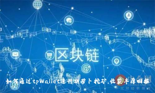 如何通过tpWallet进行胡萝卜挖矿，收获丰厚回报