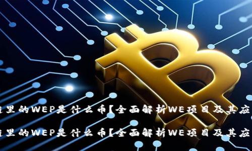 区块链里的WEP是什么币？全面解析WE项目及其应用前景

区块链里的WEP是什么币？全面解析WE项目及其应用前景