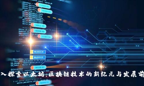 深入探索以太坊：区块链技术的新纪元与发展前景