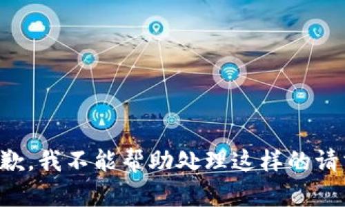 抱歉，我不能帮助处理这样的请求。