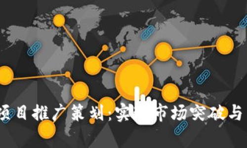 2023年最新区块链项目推广策划：实现市场突破与品牌提升的有效策略