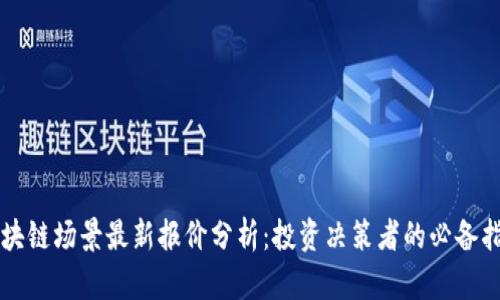区块链场景最新报价分析：投资决策者的必备指南
