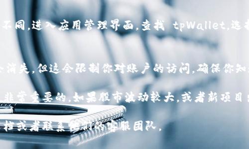 退出 tpWallet 的步骤相对简单，以下是详细的步骤和注意事项，希望能帮助到你。

步骤一：备份你的资产
在你选择退出 tpWallet 之前，确保备份你的数字资产。无论是加密货币还是其他代币，都要确保你有相关的私钥或助记词。将这些信息保存到安全的地方，以防万一。

步骤二：进入 tpWallet
首先，打开 tpWallet 应用。确保你已经登录到你的账户。如果你忘记了密码，你可能需要通过相关流程找回账户。

步骤三：查看账户设置
在应用的主界面上，找到“设置”选项。通常这个选项会在侧边栏或者底部导航中。点击进入设置页面。

步骤四：选择退出账户
在设置页面中，你应该能够找到“退出账户”或者“注销”之类的选项。点击这个选项。

步骤五：确认退出
系统可能会要求你确认是否真的想要退出账户。一旦你确认退出，你将无法再使用这个账户登录。

步骤六：卸载应用（可选）
如果你决定不再使用 tpWallet，还可以选择卸载应用。根据你的设备不同，进入应用管理界面，查找 tpWallet，选择“卸载”。

注意事项
在整个过程中，请确保你了解自己的资产。取消账户不代表你的资产会消失，但这会限制你对账户的访问。确保你知道如何找回你的代币和信息。

对于使用 tpWallet 的用户来说，保持对自己数字资产的谨慎态度是非常重要的。如果股市波动较大，或者新项目出现，做好个人资产管理。希望这些信息能帮助你顺利退出 tpWallet。

如果你在实际操作过程中有任何疑问，建议查阅 tpWallet 的官方文档或者联系他们的客服团队。