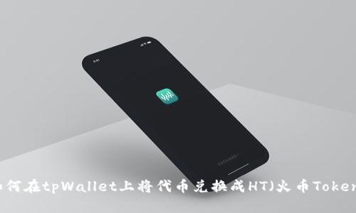 如何在tpWallet上将代币兑换成HT（火币Token）