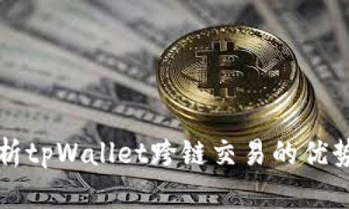 全面解析tpWallet跨链交易的优势与应用