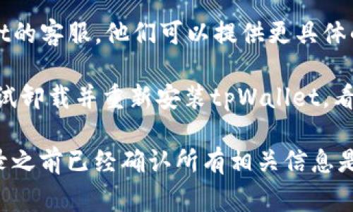 tpWallet在使用过程中通常需要设置一个钱包名。这个钱包名是用户识别其钱包的重要标识之一。如果没有钱包名，可能会出现无法登录或无法找到钱包的问题。

如果你当前无法设置钱包名或在登录过程中遇到问题，可以尝试以下几种方法：

1. **检查账户设置**：确保你已经创建了一个钱包，并为其命名。有些时候，系统可能要求你在创建账户时输入钱包名。

2. **查看帮助文档**：tpWallet通常会提供帮助文档或常见问题解答，里面可能会有关于钱包名的具体要求。

3. **联系客服支持**：如果仍然无法解决问题，考虑联系tpWallet的客服。他们可以提供更具体的帮助和指导，帮助你找到解决方案。

4. **重新安装应用**：在某些情况下，应用程序可能出现故障。尝试卸载并重新安装tpWallet，看是否能解决问题。

总之，为了安全和方便，建议你还是设置一个钱包名，并确保在登录之前已经确认所有相关信息是正确的。