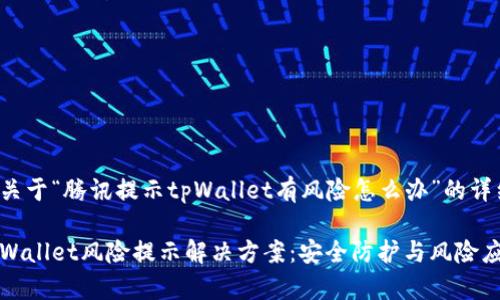 以下是关于“腾讯提示tpWallet有风险怎么办”的详细内容：

腾讯tpWallet风险提示解决方案：安全防护与风险应对