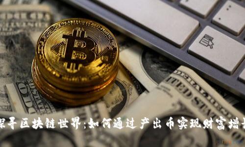 探寻区块链世界：如何通过产出币实现财富增长