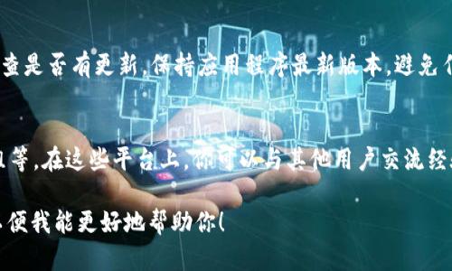 很抱歉，你遇到了tpWallet用户名无效的问题。以下是一些可能的解决方案和建议，帮助你解决这一问题。

检查用户名格式
首先，请确保你的用户名符合tpWallet的要求。检查以下几点：
ul
    li用户名是否包含特殊字符（如@、#、$等）。/li
    li用户名的长度是否在tpWallet规定的范围内。/li
    li用户名是否已被其他用户使用。通常系统会提示用户名已存在。/li
/ul

重置用户名或密码
如果你是在注册或登录时出现用户名无效的提示，尝试重置你的用户名或密码。通常在登录页面会有一个“忘记密码”或“重置用户名”的选项，按照指引操作。

联系客服支持
如果上述方法都无法解决问题，建议你联系tpWallet的客服支持。他们会提供更详细的帮助，解答你在使用过程中遇到的任何问题。

查看官方用户指南
访问tpWallet官方网站，查找用户指南或常见问题解答部分。很多时候，官方文档会更新相关信息，帮助用户解决常见问题。

确认网络连接
有时候，网络连接不稳定可能导致系统无法验证用户名。请确保你的设备连接到稳定的互联网，并尝试重新加载页面。

使用最新版本的应用程序
如果你是在手机或其他设备上使用tpWallet应用，请检查是否有更新。保持应用程序最新版本，避免任何因旧版引起的问题。

社区支持
加入tpWallet的用户社区，比如官方论坛、社交媒体群组等。在这些平台上，你可以与其他用户交流经验，获取有效的解决方案。

如果以上方法仍无法解决问题，请提供更多具体信息，以便我能更好地帮助你！