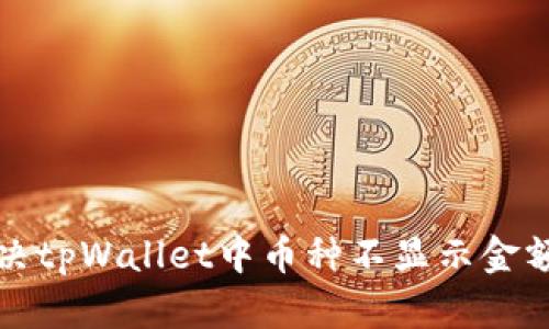 如何解决tpWallet中币种不显示金额的问题