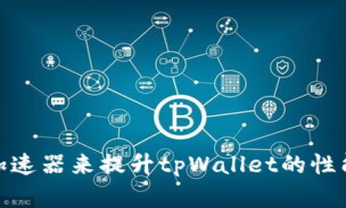 选择最佳加速器来提升tpWallet的性能与安全性