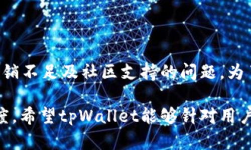 在回答“为什么tpWallet更新了没有市场了”这个问题前，我们需要先了解一些背景信息。tpWallet 是一个用于管理数字资产的加密钱包，它支持多种区块链和资产。然而，最近有用户反映，tpWallet 更新后似乎在市场上缺乏活跃度。这种情况可能由多种因素造成。

一、技术更新的影响

数字钱包的更新通常旨在提升用户体验，修复已知问题或引入新功能。然而，若更新过程中出现bug，或者改动了用户熟悉的功能，可能导致用户的不满和流失。如果这次更新并未有效提升钱包的性能，用户体验未能得到改善，可能就会导致活跃度的降低。

二、市场竞争激烈

数字资产管理领域竞争面临激烈，市场上涌现出众多功能丰富、安全性能强的数字钱包。像Metamask、Trust Wallet等知名钱包拥有庞大的用户基础和良好的市场口碑。相对而言，tpWallet可能在知名度和市场宣传方面有所不足，这会使它在用户心中留下较弱的印象，从而影响市场表现。

三、用户需求变化

随着区块链技术的发展，用户对于钱包的需求也在不断变化。用户更倾向于选择功能全面、操作简单的钱包。如果tpWallet没有跟上用户需求的变化，未能提供足够吸引人的新功能，那么用户可能会选择转向其他选项。

四、缺乏有效市场营销

在推陈出新的同时，缺乏有效的市场营销策略也会影响钱包的使用率。如果tpWallet没有进行有效的品牌宣传，用户就难以了解新版本的优势和特点。这也会造成市场低迷的现象。

五、社区支持和反馈

社区的支持对于数字资产钱包至关重要。如果tpWallet没有积极与用户互动、收集反馈并做出相应改进，用户可能会觉得平台不够成熟，进而流失到其他更受欢迎的选择上。

总结

归根结底，tpWallet更新后市场表现不佳的原因可能是多方面的，既包括技术层面的瑕疵，也包括市场竞争、用户需求变化、市场营销不足及社区支持的问题。为了提高市场活跃度，tpWallet需采取多项措施，如加强用户体验、改进功能、提升市场推广以及建立更为有效的社区互动机制。 

通过以上分析，我们可以得出结论：一个良好的钱包不仅要具备技术创新，还需要不断适应市场变化，加大品牌推广和用户沟通力度。希望tpWallet能够针对用户反馈，逐步改善并重新获得市场的认可。