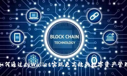 如何通过tpWallet实现更高效的数字资产管理