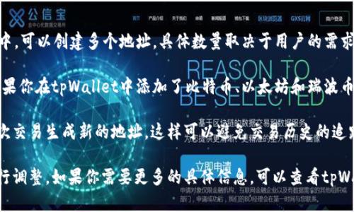 tpWallet是一个数字资产钱包，它允许用户管理不同类型的加密货币。在tpWallet中，可以创建多个地址，具体数量取决于用户的需求和平台的设计。

在大多数情况下，tpWallet会为每种支持的加密货币提供一个独立的地址。例如，如果你在tpWallet中添加了比特币、以太坊和瑞波币，那么你会得到每种货币一个地址。这样会使得管理和接收加密货币变得更加方便。

此外，tpWallet还有可能支持生成多个地址以增强用户的隐私保护。用户可以为每次交易生成新的地址，这样可以避免交易历史的追踪。

总的来说，tpWallet中地址的数量不是固定的，可以根据用户的使用场景和需求进行调整。如果你需要更多的具体信息，可以查看tpWallet的官方文档或联系客服进行咨询。