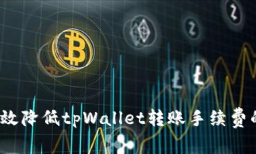 如何有效降低tpWallet转账手续费的成本？