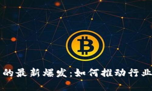 区块链技术的最新爆发：如何推动行业变革与增长