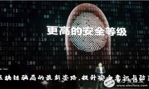 揭开区块链骗局的最新套路，提升安全意识与防范能力