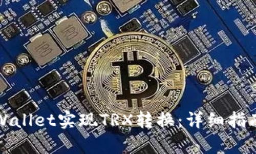 如何通过tpWallet实现TRX转换：详细指南与最佳实践
