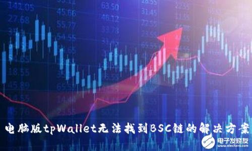 电脑版tpWallet无法找到BSC链的解决方案