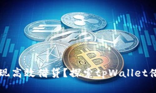 如何通过tpWallet实现高效借贷？探索tpWallet借贷平台的优势与成果