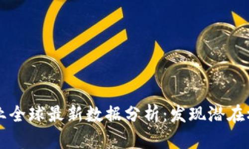 区块链行业全球最新数据分析：发现潜在机会与挑战