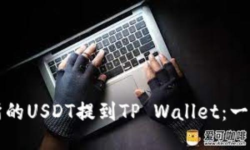 如何将交易所的USDT提到TP Wallet：一步步详细指南