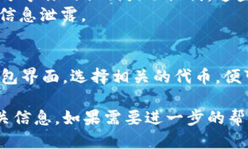 要查看tpWallet地址及其相关信息，可以按照以下步骤进行：

1. 登录tpWallet
首先，打开tpWallet的官方网站或应用程序。如果你还没有账户，请先进行注册或下载应用。
如果你已经有账户，输入你的邮箱和密码，然后点击登录。如果是使用手机应用，请直接打开它并输入你的信息。

2. 访问钱包界面
登录后，你将看到钱包的主界面。在这里会显示你所有的资产和代币信息。
通常，tpWallet会在首页展示你的资产总览，包括余额、最近的交易记录等。

3. 查找地址
在钱包界面，找到你想查看的特定代币或资产。点击它，进入详细页面。
在详细页面上，你将看到该代币的相关信息，包括你的钱包地址。这个地址通常以“0x”开头，并由40个字符组成，包含字母和数字。

4. 导出或复制地址
如果你需要分享你的tpWallet地址，可以使用“复制”按钮将地址复制到剪贴板。然后，你可以将其粘贴到任何需要的地方，例如交易所或其他用户的需求中。
如果需要，也可以选择导出地址的二维码，方便扫描。

5. 了解安全注意事项
在分享或使用tpWallet地址时，一定要注意安全。绝对不要公开分享你的私钥或助记词。这些信息可以让他人完全控制你的资产。
确保你的设备安全，并且使用信任的网络环境进行操作，以防止信息泄露。

总结
查看tpWallet地址的方法非常简单。只需登录你的账户，访问钱包界面，选择相关的代币，便可看到你的地址。在使用过程中，务必注意安全。

通过以上步骤，你可以轻松查看到自己的tpWallet地址及其相关信息。如果需要进一步的帮助，tpWallet的支持团队也会提供帮助。