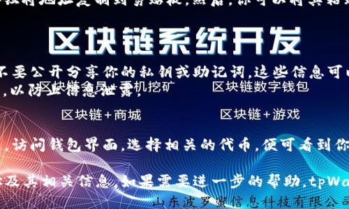 要查看tpWallet地址及其相关信息，可以按照以下步骤进行：

1. 登录tpWallet
首先，打开tpWallet的官方网站或应用程序。如果你还没有账户，请先进行注册或下载应用。
如果你已经有账户，输入你的邮箱和密码，然后点击登录。如果是使用手机应用，请直接打开它并输入你的信息。

2. 访问钱包界面
登录后，你将看到钱包的主界面。在这里会显示你所有的资产和代币信息。
通常，tpWallet会在首页展示你的资产总览，包括余额、最近的交易记录等。

3. 查找地址
在钱包界面，找到你想查看的特定代币或资产。点击它，进入详细页面。
在详细页面上，你将看到该代币的相关信息，包括你的钱包地址。这个地址通常以“0x”开头，并由40个字符组成，包含字母和数字。

4. 导出或复制地址
如果你需要分享你的tpWallet地址，可以使用“复制”按钮将地址复制到剪贴板。然后，你可以将其粘贴到任何需要的地方，例如交易所或其他用户的需求中。
如果需要，也可以选择导出地址的二维码，方便扫描。

5. 了解安全注意事项
在分享或使用tpWallet地址时，一定要注意安全。绝对不要公开分享你的私钥或助记词。这些信息可以让他人完全控制你的资产。
确保你的设备安全，并且使用信任的网络环境进行操作，以防止信息泄露。

总结
查看tpWallet地址的方法非常简单。只需登录你的账户，访问钱包界面，选择相关的代币，便可看到你的地址。在使用过程中，务必注意安全。

通过以上步骤，你可以轻松查看到自己的tpWallet地址及其相关信息。如果需要进一步的帮助，tpWallet的支持团队也会提供帮助。