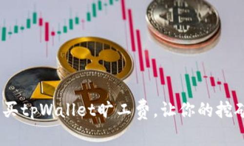 bianoti如何购买tpWallet旷工费，让你的挖矿之路顺利无阻
