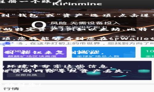 要查看tpWallet中的地址，可以按照以下步骤进行操作：

### 第一步：打开tpWallet应用
首先，确保您已经在手机上安装了tpWallet应用。如果还没有，请前往应用商店下载并安装。

### 第二步：登录您的账户
打开应用后，输入您的账户信息进行登录。如果您是新用户，需要先注册一个账户。

### 第三步：进入钱包界面
登录后，您会看到主界面。在这里，您可以浏览到不同的功能模块。找到“钱包”或“资产”选项，点击进入。

### 第四步：查看地址
在钱包界面，您会看到不同的资产和代币列表。选择您想要查看地址的特定资产（例如以太坊、比特币等），点击进入。您将看到该资产的详细信息，包括余额和交易记录。

在资产详情页面，通常会有一个“收款地址”或“地址”选项。点击该选项，您将能够看到您在tpWallet中的公钥地址。确保您在分享地址时，选择的是正确的网络和资产。

### 第五步：复制地址
如果您想要分享该地址或使用该地址进行转账，可以简单地点击“复制”按钮来复制地址。

### 注意事项
1. **安全性**：请务必保护好您的钱包地址和私钥。不要在不安全的环境中分享这些信息。
2. **确定网络**：在执行转账时，请确保选择了正确的网络，避免因错误的网络导致资产丢失。
3. **备份信息**：建议您定期备份钱包信息，以免丢失资产。

通过以上步骤，您应该能够轻松查看tpWallet中的地址。希望这能帮助到您！