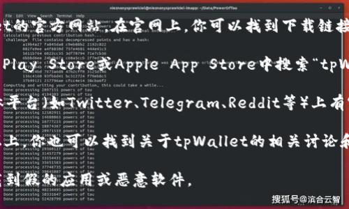 tpWallet是一款基于区块链技术的钱包应用，用户可以通过它来管理数字资产。如果你想找到tpWallet的链接，可以按照以下步骤：

1. **官方网站**：通常，最安全的方式是访问tpWallet的官方网站。在官网上，你可以找到下载链接以及相关的用户指南和资源。

2. **应用商店**：如果你是手机用户，可以在Google Play Store或Apple App Store中搜索“tpWallet”，找到并下载应用。

3. **社交媒体和社区**：tpWallet可能会在社交媒体平台（如Twitter、Telegram、Reddit等）上有官方帐号，关注这些帐号可以获取最新的链接和信息。

4. **区块链论坛**：在一些区块链和加密货币的论坛上，你也可以找到关于tpWallet的相关讨论和链接。

小心谨慎，确保下载链接来自可信的来源，以避免下载到假的应用或恶意软件。
