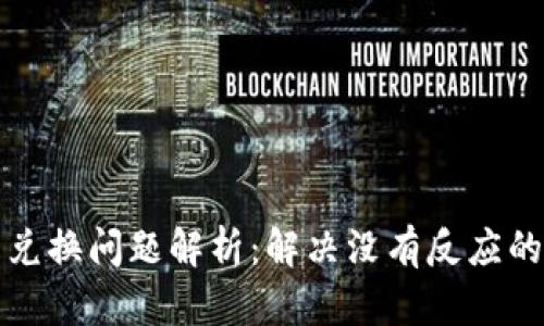 TP冷钱包兑换问题解析：解决没有反应的多种方法