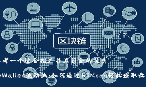 思考一个适合推广并且符合的优秀

tpWallet流动池：如何通过HTMoon轻松赚取收益