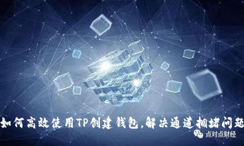 如何高效使用TP创建钱包，解决通道拥堵问题