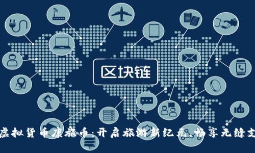 区块链虚拟货币康旅币：开启旅游新纪元，畅享无缝支付体验