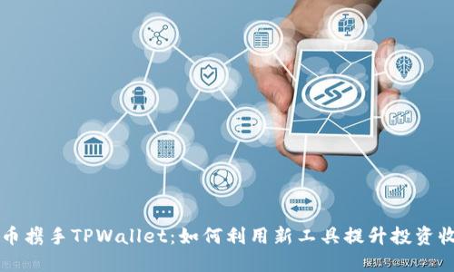 HT币携手TPWallet：如何利用新工具提升投资收益