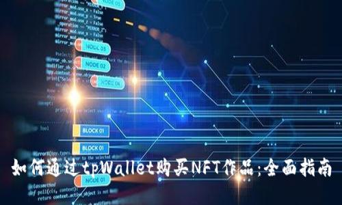 如何通过tpWallet购买NFT作品：全面指南