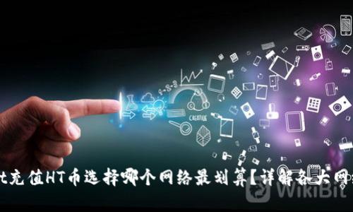 tpWallet充值HT币选择哪个网络最划算？详解各大网络优缺点