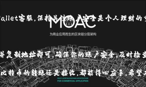 获取中本聪tpWallet地址的步骤并不复杂，但为了确保安全和正确，我将详细说明每个步骤。首先，我们需要了解什么是tpWallet，以及如何安全地生成和使用自己的钱包地址。

什么是tpWallet？

tpWallet是一个数字货币钱包，特别为存储和管理比特币等加密货币而设计。这种钱包允许用户方便地进行加密货币的接收、存储和转账。tpWallet致力于为用户提供稳定、安全的数字货币管理体验。

如何获取tpWallet地址

获取你的tpWallet地址主要有以下几个步骤：

h4步骤一：下载并安装tpWallet/h4

首先，你需要在你的设备上下载tpWallet。可以前往官方官网下载最新版本的应用程序。tpWallet通常支持多种平台，包括Windows、macOS、Android和iOS。在选择下载平台时，请确保是在官方网站，以免下载到恶意软件。

h4步骤二：注册并创建账户/h4

安装完成后，打开tpWallet应用。接下来，你需要注册一个新账户。如果你已经拥有一个账户可以直接登录。创建账户时，系统会提示你设置一个强密码，建议使用包含字母、数字和特殊符号的密码，以提高账户安全性。

h4步骤三：备份你的助记词/h4

在创建账户过程中，tpWallet会生成一组助记词。这组助记词是你恢复账户的关键，务必妥善保管。建议将其写下来并存放在安全的地方。千万不要分享给他人，也不要将其保存在电子设备上，以免被黑客窃取。

h4步骤四：登录并获取钱包地址/h4

完成上述步骤后，使用你的邮箱和密码登录tpWallet。在主界面上，你会看到“接收”按钮。点击该按钮后，你的tpWallet地址就会显示在屏幕上。

h4步骤五：复制钱包地址/h4

你的tpWallet地址可能是一串由字母和数字组成的字符。可以通过点击“复制”按钮，将地址复制到剪辑板中。你也可以手动抄写地址，以确保在需要发送或接收比特币时能够准确输入。

注意事项

在使用tpWallet地址时，有一些注意事项：

h4保持安全性/h4

切勿将你的钱包地址、助记词或密码分享给任何人。这些信息是你资产的唯一保护。为了保持账户的安全，建议定期更换密码，并启用两步验证（如果tpWallet支持的话）。

h4确认地址的准确性/h4

在进行转账交易之前，务必核对钱包地址的正确性。比特币地址是区分大小写的，任何字符的错误都会导致资产转移至错误的地址，且无法追回。

h4了解转账费用/h4

在发送比特币时，通常需要支付一定的交易费用。tpWallet会根据网络的繁忙程度自动计算建议费用。请确保你的账户中有足够的余额以覆盖转账金额及费用。

如何提高清晰度与安全性

除了使用密码和助记词维护安全之外，也可以采用其他方法来保护自己的tpWallet。

h4使用硬件钱包/h4

如果你计划长期存储大量比特币，可以考虑使用硬件钱包。硬件钱包可离线存储私钥，能提供更高的安全性。

h4定期检查账户活动/h4

请定期登录账户，检查交易和活动记录。若发现任何可疑行为，及时修改密码并联系tpWallet客服。保持关注账户安全是个人理财的重要一环。

总结

获取中本聪的tpWallet地址相对简单，只需下载应用程序、注册账户、备份助记词、登录并复制地址即可。确保你的账户安全，及时检查和更新相关信息，从而有效管理你的数字资产。

通过以上步骤和注意事项，你将能够安全地获取并使用你的tpWallet地址，无论是进行比特币的转账还是接收，都能得心应手。希望本文能对你有所帮助！