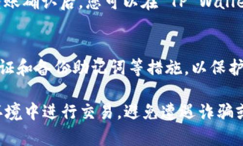 要将 FIL (Filecoin) 转入 TP Wallet，您可以遵循以下步骤。TP Wallet 是一个多链的钱包，支持多种加密货币，包括 Filecoin。以下是详细的步骤指导：

步骤 1: 下载并安装 TP Wallet
首先，您需要确保已经在手机上安装了 TP Wallet。您可以在 App Store 或 Google Play Store 中搜索 “TP Wallet”，然后下载并安装它。安装完成后，启动应用程序。

步骤 2: 创建或导入钱包
如果您是第一次使用 TP Wallet，您需要创建一个新钱包。按照应用程序中的提示，设置一个安全的密码，并且备份好助记词，以确保您的资产安全。如果您已经有一个 TP Wallet，可以直接选择导入钱包，输入您的助记词。

步骤 3: 获取您的 Filecoin 地址
在 TP Wallet 中，找到 Filecoin (FIL) 资产。在这个页面上，您将看到您的 Filecoin 地址。确保您复制正确的地址，以便在转账时使用。

步骤 4: 选择转账方式
如果您正在从其他交易所或钱包转移 FIL，您需要在交易平台中选择提现或转账选项。在这里，您需要粘贴之前复制的 Filecoin 地址。

步骤 5: 输入转账金额
输入您想要转账的 Filecoin 数量。请确认您账户中的余额足够，并检查转账费用，以确保您能顺利完成转账。

步骤 6: 确认转账信息
在完成信息输入后，请仔细核对转账信息，确保地址和金额都没有错误。如果一切正常，可以点击确认或提交转账申请。

步骤 7: 等待确认
提现申请提交后，您需要等待网络确认。这个过程可能需要几分钟的时间，具体取决于当时的网络状况。当转账确认后，您可以在 TP Wallet 中查看您的余额更新。

步骤 8: 检查文件和资产安全
完成转账后，建议您再次检查您的 Filecoin 余额。同时，请确保钱包的安全设置已经做好，包括启用双重认证和备份助记词等措施，以保护您的资产安全。

以上便是将 Filecoin 转入 TP Wallet 的详细步骤。使用加密货币时，请始终保持警惕，确保您在安全的环境中进行交易，避免遭遇诈骗或资产损失。如果您对使用 TP Wallet 还有其它疑问，可以参考应用内的帮助文档或查看相关的官方资源。