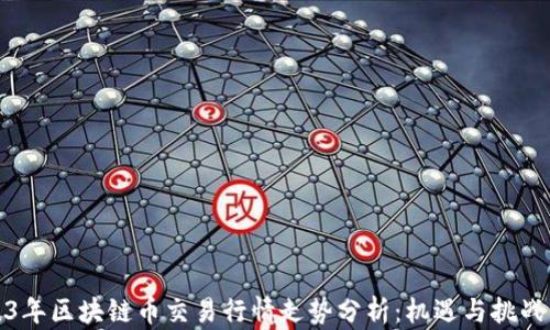 
2023年区块链币交易行情走势分析：机遇与挑战并存