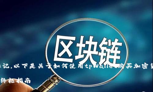 是这篇文章的核心，因此我将其用标签标记。以下是关于如何使用tpWallet购买加密货币的详细介绍，以及相关关键词和内容。

如何通过tpWallet轻松购买加密货币的终极指南