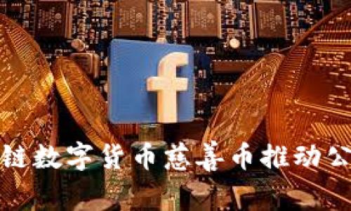 如何利用区块链数字货币慈善币推动公益事业的发展