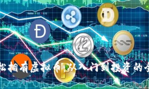 如何轻松拥有虚拟币：从入门到投资的全面指南