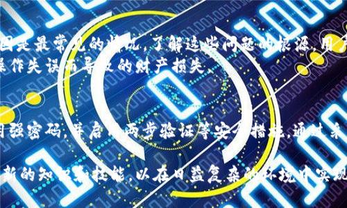 在使用tpWallet进行加密货币交易时，有时用户可能会遇到无法转出币的情况。这种情况可能由多个因素引起，包括技术问题、网络状况、钱包设置不当等。接下来，我们将详细探讨可能的原因，以及如何解决这些问题。

1. 网络拥堵
在区块链网络中，交易的速度和成功率与网络的拥堵程度密切相关。当以太坊或其他区块链网络出现拥堵时，交易确认的时间会显著延长。这可能导致用户的转账请求未能及时被处理。
解决方法：
用户可以选择提高交易的手续费，以吸引矿工优先处理他们的交易。此外，查看区块链网络的状态网站，如Etherscan，可以了解当前网络的拥堵情况。

2. 钱包设置问题
tpWallet用户在初次设置钱包时，可能会遗漏某些必要的设置。例如，未能正确设置代币的合约地址，或未正确连接到期望的网络（如以太坊主网、BSC等）。这些配置错误可能导致无法成功转出币。
解决方法：
用户应检查钱包的网络设置，确认所选网络与要转出的代币匹配。同时，确保已正确添加代币合约地址，以便钱包能够识别和管理这些代币。

3. 余额不足
某些用户可能会认为由于代币余额充足，因此可以顺利完成转账。但需要注意的是，进行转账时还需要留出一定的ETH或BSC等作为矿工费。如果账户内不足以支付这些费用，那么转账就会失败。
解决方法：
用户应确保钱包中有足够的主链代币，以支付交易的手续费。如果余额不足，可以通过其他渠道购买主链代币，然后再进行转账操作。

4. 合约问题
如果用户尝试转出的币是某种ERC-20代币，那么该代币背后的智能合约可能会存在问题。如果合约未通过审核或存在漏洞，可能导致用户无法完成转账。
解决方法：
用户应查询该代币的合约信息，确保其合约是经过审核和认可的。如果怀疑合约存在问题，最好选择其他更稳定的代币进行交易。

5. 钱包软件故障
软件故障也是造成转账失败的常见原因。有时tpWallet的版本可能存在bug，或与当前的操作系统不兼容，从而影响其正常功能。
解决方法：
用户可以尝试更新钱包至最新版本，或重启应用程序。如果问题依然存在，可以考虑重新安装钱包或联系 tpWallet 的客服支持。

总结
在使用 tpWallet 进行币转时，用户可能会遇到多种问题导致转出失败。上述几种原因是最常见的情况。了解这些问题的根源，用户才能更有效地解决问题，并顺利完成交易。
不可忽视的是，用户在进行币转之前，应该仔细检查每一步操作，保持谨慎，以避免因操作失误而导致的财产损失。

附加建议
在使用任何加密货币钱包时，用户都应保持良好的习惯。例如，定期备份钱包数据，使用强密码，并启用两步验证等安全措施。通过采取这些预防措施，可以更好地保护用户的数字资产，降低风险。

此外，保持对市场和技术的关注也非常重要。加密货币领域发展迅速，用户应不断学习新的知识和技能，以在日益复杂的环境中实现资产增值。